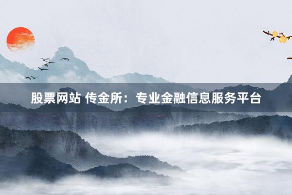 股票网站 传金所：专业金融信息服务平台