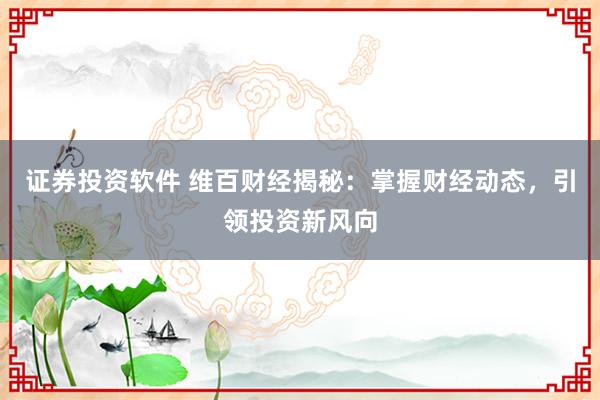 证券投资软件 维百财经揭秘:掌握财经动态,引领投资新风向